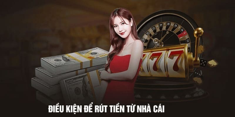 Điều kiện để rút tiền từ nhà cái